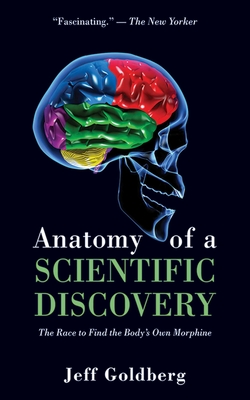 Anatomy of a Scientific Discovery: The Race to Find the Body's Own Morphine - Goldberg, Jeff