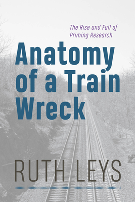 Anatomy of a Train Wreck: The Rise and Fall of Priming Research - Leys, Ruth