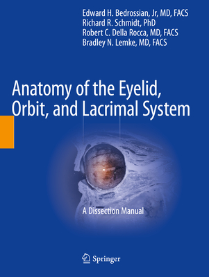 Anatomy of the Eyelid, Orbit, and Lacrimal System: A Dissection Manual - Bedrossian, Jr, Edward H. (Editor), and Schmidt, Richard R. (Editor), and Della Rocca, Robert C. (Editor)