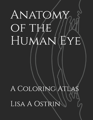 Anatomy of the Human Eye: A Coloring Atlas - Ostrin, Lisa A