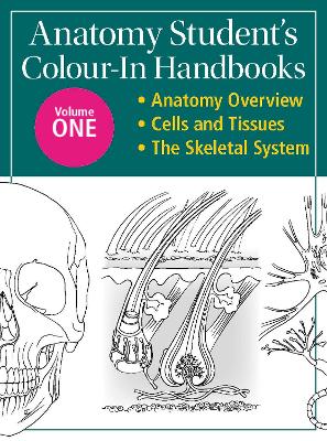 Anatomy Student's Colour-In Handbooks: Volume One: Anatomy Overview; Cells and Tissues; The Skeletal System - Ashwell, Ken, Prof.