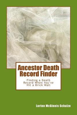 Ancestor Death Record Finder: Finding a Death Record When You've Hit a Brick Wall - McGinnis Schulze, Lorine