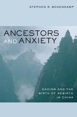 Ancestors and Anxiety: Daoism and the Birth of Rebirth in China - Bokenkamp, Stephen R