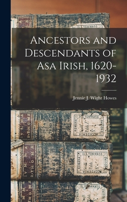 Ancestors and Descendants of Asa Irish, 1620-1932 - Howes, Jennie J Wight (Jennie Joseph (Creator)