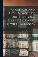 Ancestors and Descendants of John Henry (i.e. Harvey) Stewart of Wichita Kansas