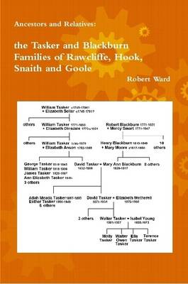 Ancestors and Relatives: the Tasker and Blackburn Families of Rawcliffe, Hook, Snaith and Goole - Ward, Robert