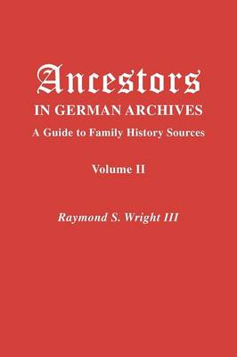 Ancestors in German Archives. Volume II - Wright, Raymond S, III, and Rives, Nathan S, and Kirkham, Mirjam J Saskia Schi