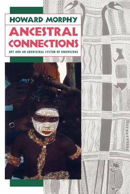 Ancestral Connections: Art and an Aboriginal System of Knowledge - Morphy, Howard