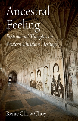 Ancestral Feeling: Postcolonial Thoughts on Western Christian Heritage - Choy, Renie Chow