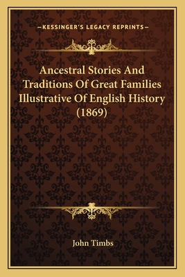 Ancestral Stories And Traditions Of Great Families Illustrative Of English History (1869) - Timbs, John