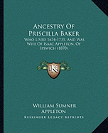 Ancestry Of Priscilla Baker: Who Lived 1674-1731, And Was Wife Of Isaac Appleton, Of Ipswich (1870) - Appleton, William Sumner