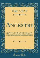 Ancestry: The Objects of the Hereditary Societies and the Military and Naval Orders of the United States, and the Requirements for Membership Therein (Classic Reprint)