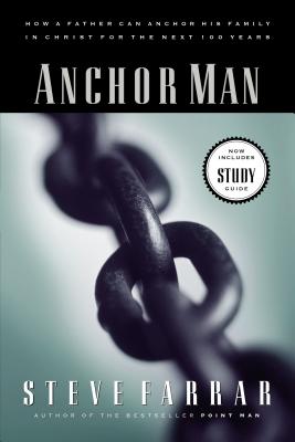 Anchor Man: How a Father Can Anchor His Family in Christ for the Next 100 Years - Farrar, Steve