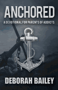 Anchored: A Devotional Guide for Parents of Addicts