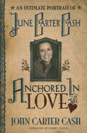 Anchored in Love: An Intimate Portrait of June Carter Cash - Cash, John Carter