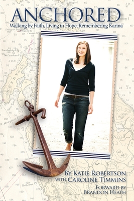 Anchored: Walking by Faith, Living in Hope, Remembering Karina - Robertson, Katie