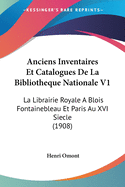 Anciens Inventaires Et Catalogues De La Bibliotheque Nationale V1: La Librairie Royale A Blois Fontainebleau Et Paris Au XVI Siecle (1908)