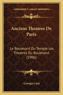 Anciens Theatres de Paris: Le Boulevard Du Temple Les Theatres Du Boulevard (1906)