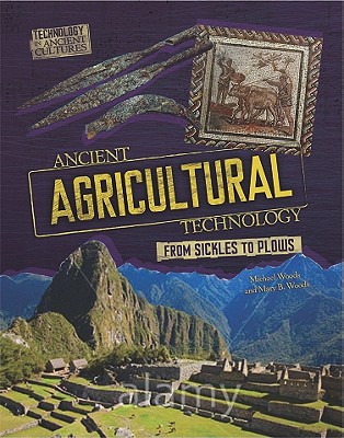Ancient Agricultural Technology: From Sickles to Plows - Woods, Michael