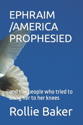 Ancient America Prophesied: and the people who tried to bring her to her knees - Baker, Rollie