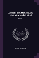 Ancient and Modern Art, Historical and Critical; Volume 1