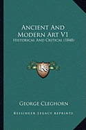 Ancient And Modern Art V1: Historical And Critical (1848) - Cleghorn, George