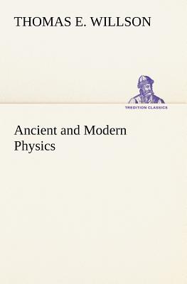 Ancient and Modern Physics - Willson, Thomas E