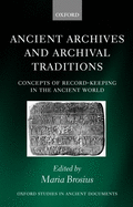 Ancient Archives and Archival Traditions: Concepts of Record-Keeping in the Ancient World