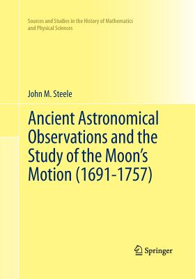 Ancient Astronomical Observations and the Study of the Moon's Motion (1691-1757) - Steele, John M