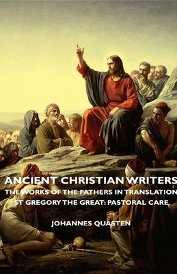 Ancient Christian Writers - The Works of the Fathers in Translation - St Gregory the Great: Pastoral Care - Quasten, Johannes, S.T.D.