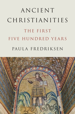 Ancient Christianities: The First Five Hundred Years - Fredriksen, Paula