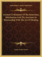 Ancient Civilizations of the Sumerians, Babylonians and the Assyrians in Relationship with the Art of Healing