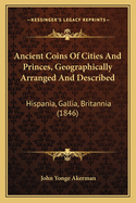 Ancient Coins Of Cities And Princes, Geographically Arranged And Described: Hispania, Gallia, Britannia (1846)