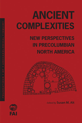 Ancient Complexities: New Perspectives in PreColumbian North America - Alt, Susan