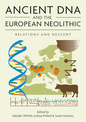 Ancient DNA and the European Neolithic: Relations and Descent - Whittle, Alasdair (Editor), and Pollard, Joshua (Editor), and Greaney, Susan (Editor)