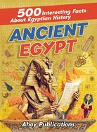 Ancient Egypt: 500 Interesting Facts About Egyptian History