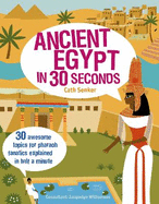 Ancient Egypt in 30 Seconds: 30 Awesome Topics for Pharaoh Fanatics Explained in Half a Minute