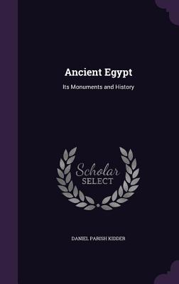 Ancient Egypt: Its Monuments and History - Kidder, Daniel Parish