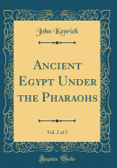Ancient Egypt Under the Pharaohs, Vol. 2 of 2 (Classic Reprint)