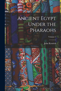 Ancient Egypt Under the Pharaohs; Volume 1