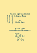 Ancient Egyptian Science, Vol. III: A Source Book, Ancient Egyptian Mathematics, Memoirs, American Philosophical Society (Vol. 232)