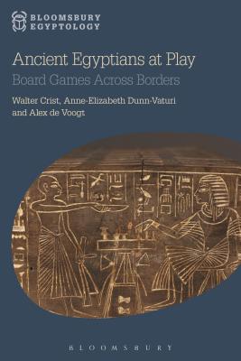 Ancient Egyptians at Play: Board Games Across Borders - Crist, Walter, and Dunn-Vaturi, Anne-Elizabeth, and Voogt, Alex de