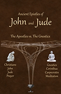 Ancient Epistles of John and Jude: The Apostles Vs the Gnostics