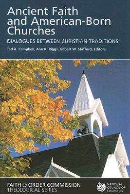 Ancient Faith and American-Born Churches: Dialogues Between Christian Traditions - Campbell, Ted A (Editor), and Riggs, Ann K (Editor), and Stafford, Gilbert W (Editor)