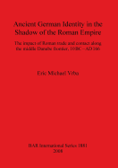 Ancient German Identity in the Shadow of the Roman Empire: The impact of Roman trade and contact along the middle Danube frontier, 10 BC-AD 166