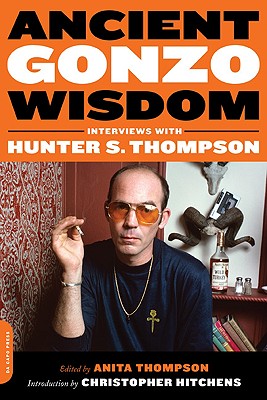 Ancient Gonzo Wisdom: Interviews with Hunter S. Thompson - Thompson, Anita (Editor), and Hitchens, Christopher (Introduction by)