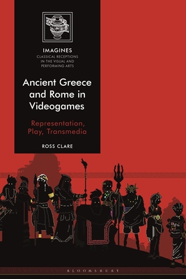 Ancient Greece and Rome in Videogames: Representation, Play, Transmedia - Clare, Ross, and Carl-Uhink, Filippo (Editor), and Lindner, Martin (Editor)