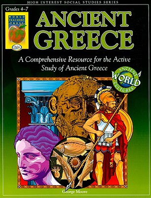 Ancient Greece, Grades 4-7: A Comprehensive Resources for Active Study of Ancient Greece - Moore, George, MD