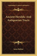 Ancient Heraldic And Antiquarian Tracts