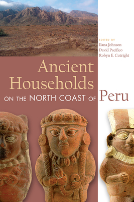 Ancient Households on the North Coast of Peru - Johnson, Ilana (Editor), and Pacifico, David (Editor), and Cutright, Robyn E (Editor)